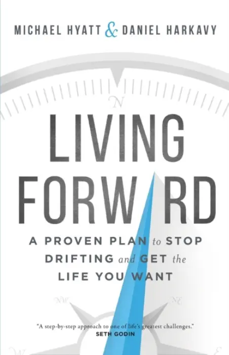 Living Forward - A Proven Plan to Stop Drifting and Get the Life You Want - Hyatt, Michael a Harkavy, Daniel