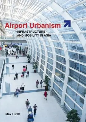 Airport Urbanism (Infrastructure and Mobility in Asia),Airport Urbanism (Infrastructure and Mobility in Asia) - kniha z kategorie Design