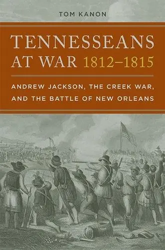 Tennesseans at War, 1812-1815 - Kanon, Tom