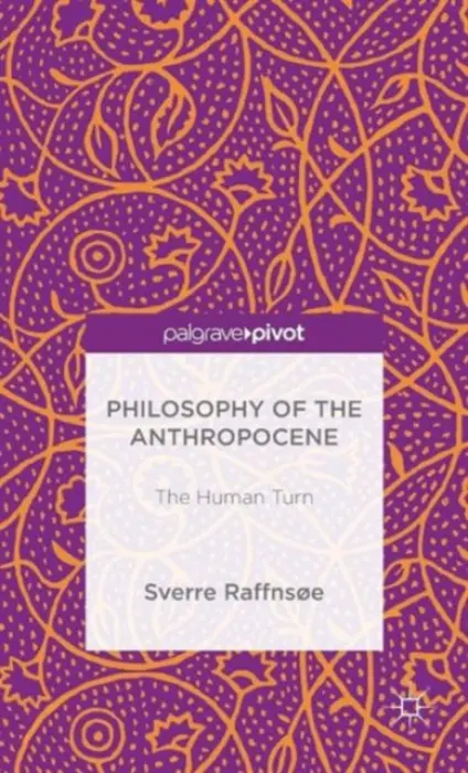 Philosophy of the Anthropocene - Raffnsoe, Sverre