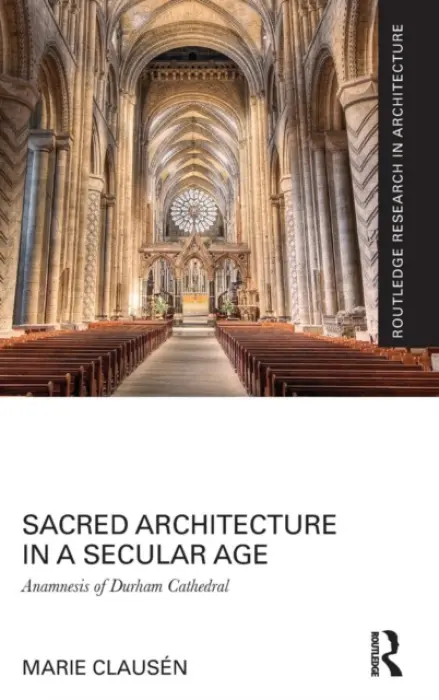 Sacred Architecture in a Secular Age - Clausen, Marie (University of Reading and Uppsala University)