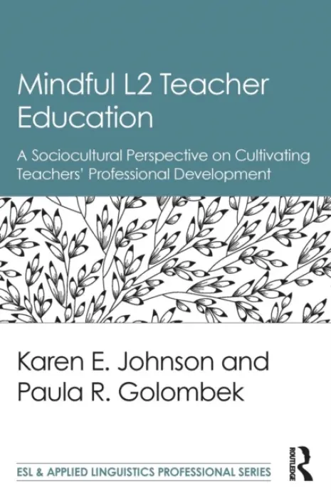 Mindful L2 Teacher Education - Johnson, Karen E. (Pennsylvania State University, USA) a Golombek, Paula R.