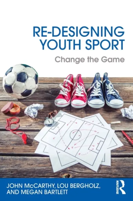 Re-Designing Youth Sport - McCarthy, John (Boston University, USA) a Bergholz, Lou (Edgework Consulting, USA) a Bartlett, Megan (Up2Us Sports, USA)