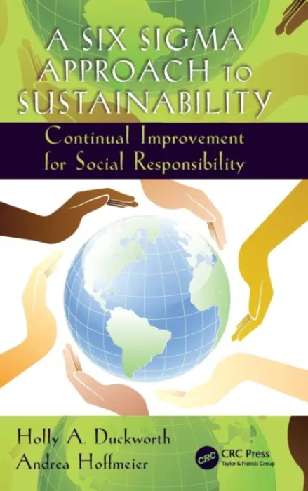 Six Sigma Approach to Sustainability - Duckworth, Holly A. (Kaiser Aluminum, Durango, Colorado, USA) a Hoffmeier, Andrea (PS BRANDS, Alpharetta, Georgia, USA)