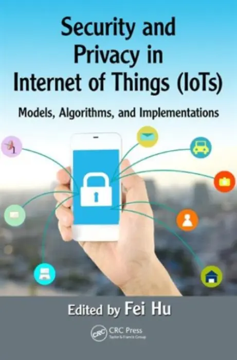 Security and Privacy in Internet of Things (IoTs) - Hu, Fei (The University of Alabama, Electrical and Computer Engineering, Tuscaloosa, USA)