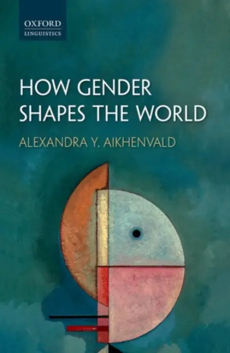 How Gender Shapes the World - Aikhenvald, Alexandra Y. (Distinguished Professor and Director of the Language and Culture Research Centre, Distinguished Professor and Director of the Language and Culture Research Centre, James Cook University)