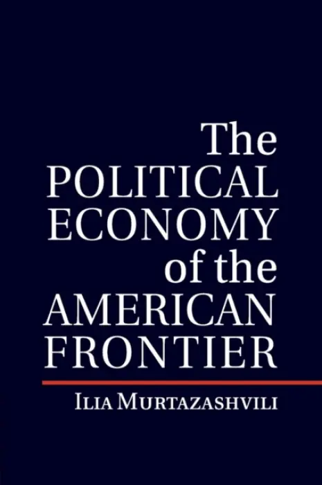 Political Economy of the American Frontier - Murtazashvili, Ilia (University of Pittsburgh)