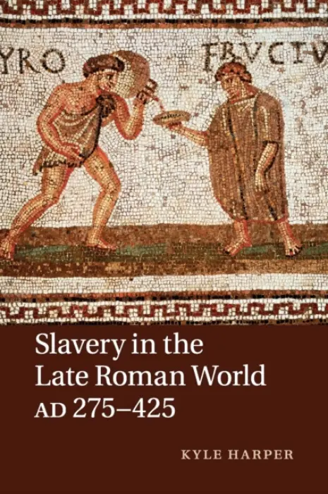 Slavery in the Late Roman World, AD 275-425 - Harper, Kyle (University of Oklahoma)
