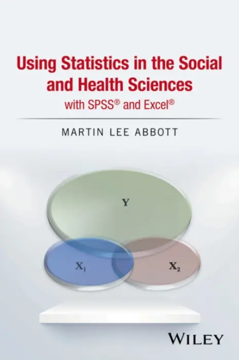 Using Statistics in the Social and Health Sciences with SPSS and Excel - Abbott, Martin Lee (Seattle Pacific University, USA)