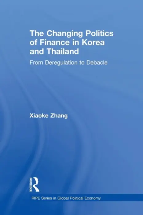 Changing Politics of Finance in Korea and Thailand - Zhang, Xiaoke