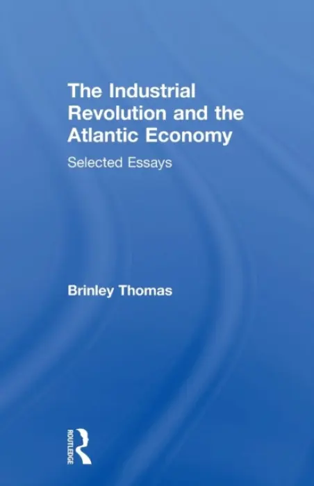 Industrial Revolution and the Atlantic Economy - Brinley, Thomas