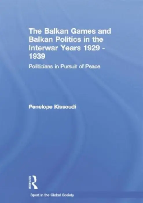 Balkan Games and Balkan Politics in the Interwar Years 1929 - 1939 - Kissoudi, Penelope (University of Thessaloniki, Greece)