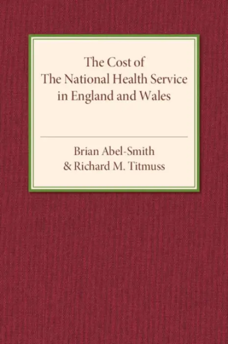 Cost of the National Health Service in England and Wales - Abel-Smith, Brian a Titmuss, Richard M.