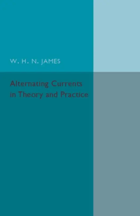 Alternating Currents in Theory and Practice - James, W. H. N.