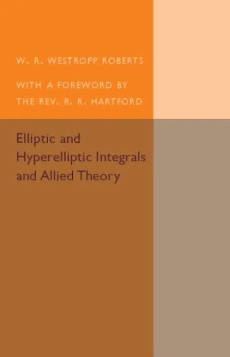 Elliptic and Hyperelliptic Integrals and Allied Theory - Roberts, W. R. Westropp