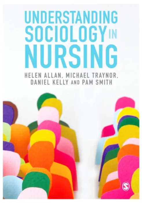 Understanding Sociology in Nursing - Allan, Helen a Traynor, Michael a Kelly, Daniel a Smith, Pam