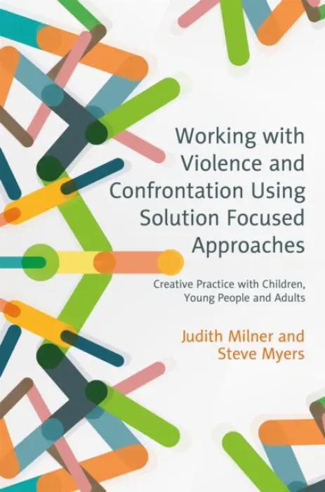 Working with Violence and Confrontation Using Solution Focused Approaches - Milner, Judith a Myers, Steve