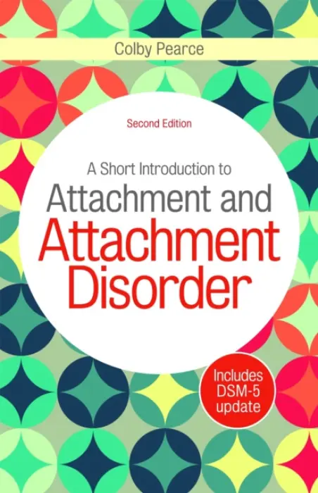 Short Introduction to Attachment and Attachment Disorder, Second Edition - Pearce, Colby