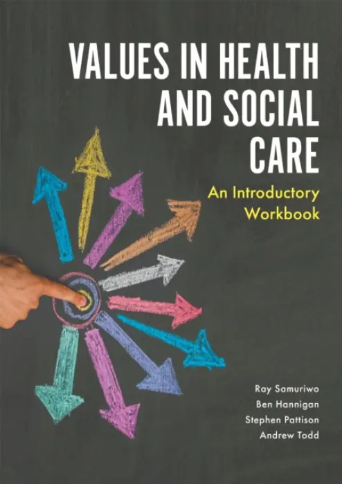 Values in Health and Social Care - Samuriwo, Ray a Pattison, Stephen a Todd, Andrew a Hannigan, Ben