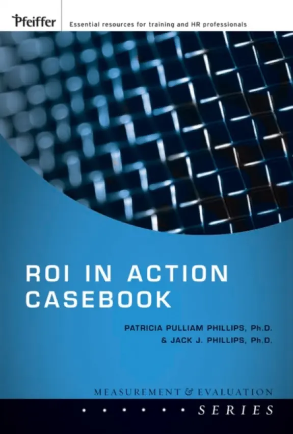 ROI in Action Casebook - Phillips, Patricia Pulliam a Phillips, Jack J.