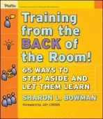 Training from the Back of the Room! (65 Ways to Step Aside and Let Them Learn) - Sharon L. Bowman