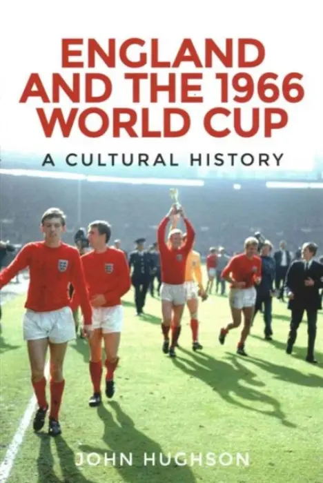 England and the 1966 World Cup - Hughson, John
