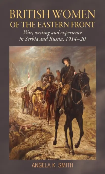 British Women of the Eastern Front - Smith, Angela