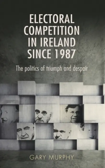 Electoral Competition in Ireland Since 1987 - Murphy, Gary