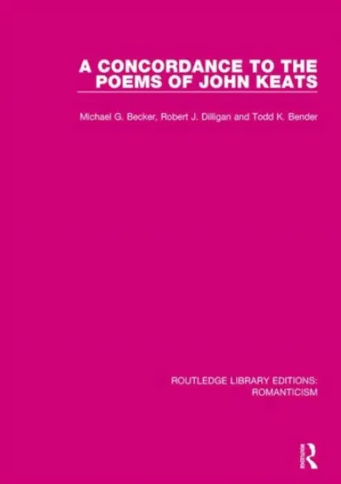 Concordance to the Poems of John Keats - Becker, Michael G. a Dilligan, Robert J. a Bender, Todd K.