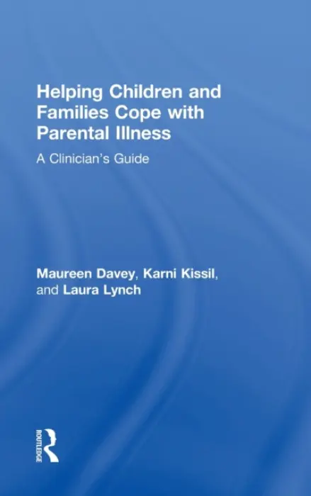 Helping Children and Families Cope with Parental Illness - Davey, Maureen (Drexel University, Pennsylvania, USA) a Kissil, Karni (in private practice, Florida, USA) a Lynch, Laura (Drexel University, Pennsylvania, USA)