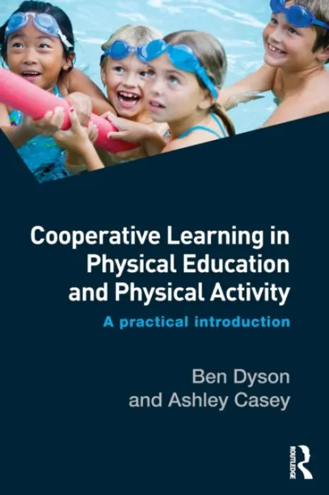Cooperative Learning in Physical Education and Physical Activity - Dyson, Ben (University of Auckland, New Zealand) a Casey, Ashley (Loughborough University, UK)