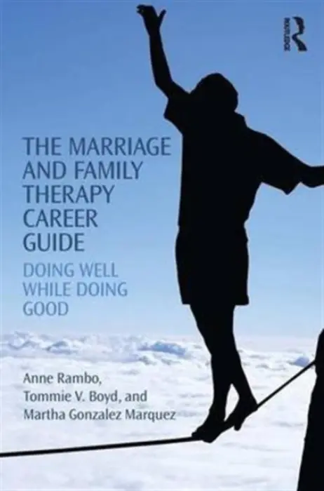 Marriage and Family Therapy Career Guide - Rambo, Anne (Nova Southeastern University, Florida, USA) a Boyd, Tommie (Nova Southeastern University, Florida, USA) a Gonzalez Marquez, Martha (Nova Southeastern University, Florida, USA)