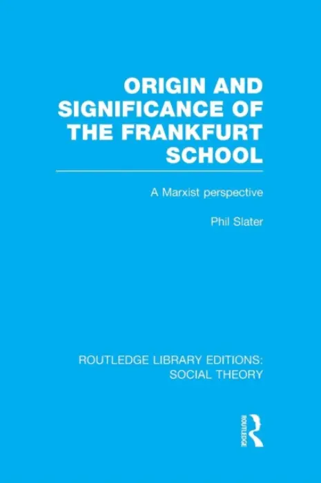 Origin and Significance of the Frankfurt School (RLE Social Theory) - Slater, Phil