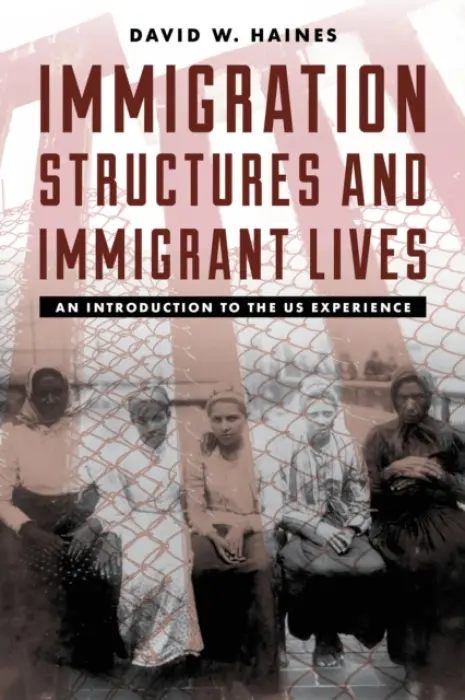 Immigration Structures and Immigrant Lives - Haines, David W.