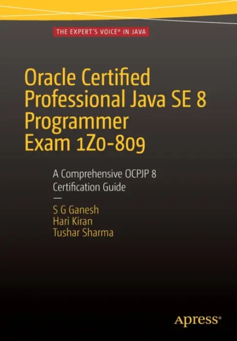 Oracle Certified Professional Java SE 8 Programmer Exam 1Z0-809: A Comprehensive OCPJP 8 Certification Guide - Ganesh, SG a Kumar, Hari Kiran a Sharma, Tushar