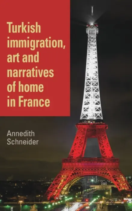 Turkish Immigration, Art and Narratives of Home in France - Schneider, Annedith