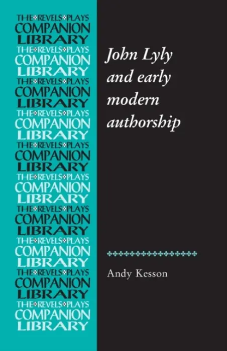 John Lyly and Early Modern Authorship - Kesson, Andy