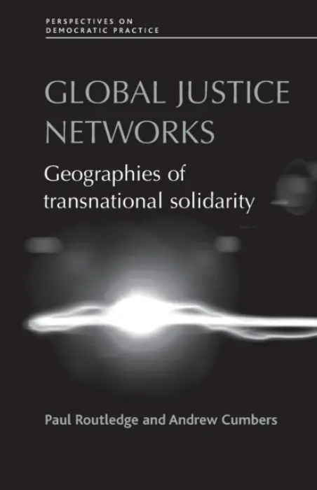 Global Justice Networks - Routledge, Paul a Cumbers, Andrew