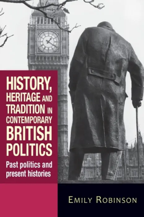 History, Heritage and Tradition in Contemporary British Politics - Robinson, Emily