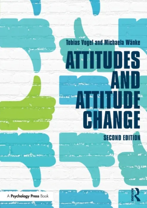 Attitudes and Attitude Change - Vogel, Tobias (School for Social Science, Department of Consumer and Economic Psychology, University of Mannheim, Germany) a Wanke, Michaela