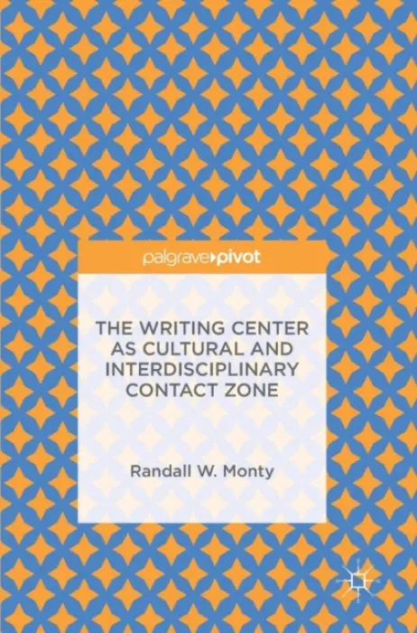 Writing Center as Cultural and Interdisciplinary Contact Zone - Monty, Randall W.