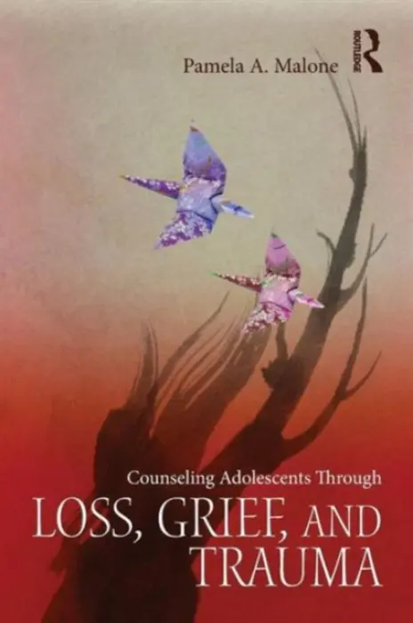 Counseling Adolescents Through Loss, Grief, and Trauma - Malone, Pamela A. (St. Edward’s University, Texas, USA)