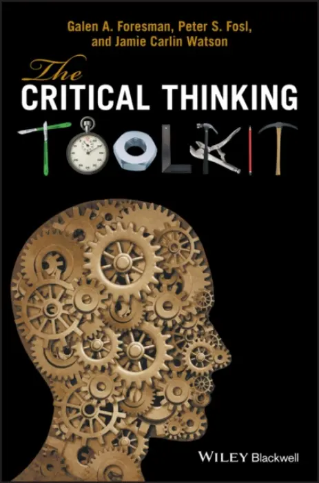 Critical Thinking Toolkit - Foresman, Galen A. (North Carolina Agricultural and Technical State University, USA) a Fosl, Peter S. (Transylvania University, Lexington, USA) a Watson, Jamie C. (Young Harris College, USA)