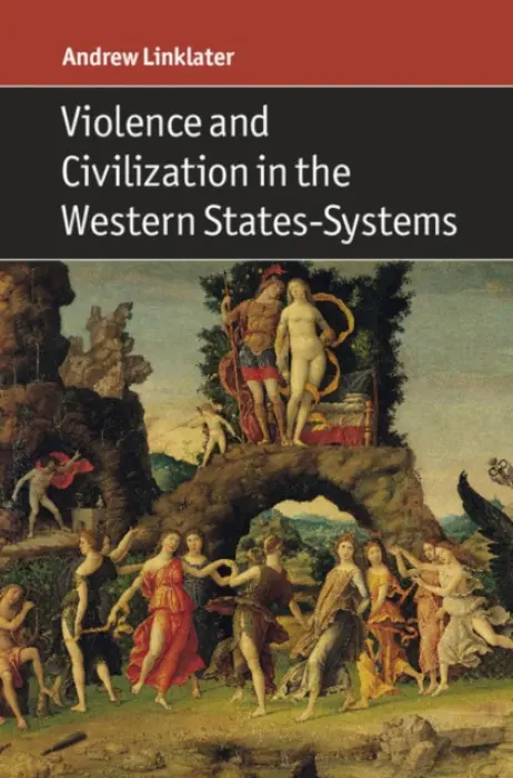 Violence and Civilization in the Western States-Systems - Linklater, Andrew (Aberystwyth University)