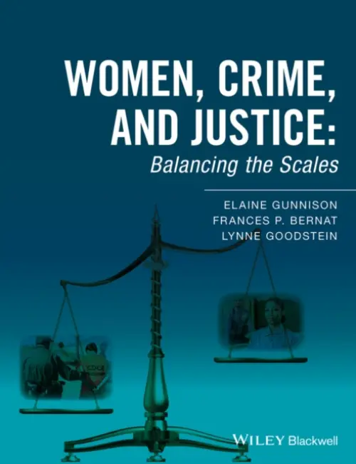 Women, Crime, and Justice - Gunnison, Elaine (Seattle University, USA) a Bernat, Frances P. (Texas A a M International University, USA) a Goodstein, Lynne (University of Connecticut, USA)