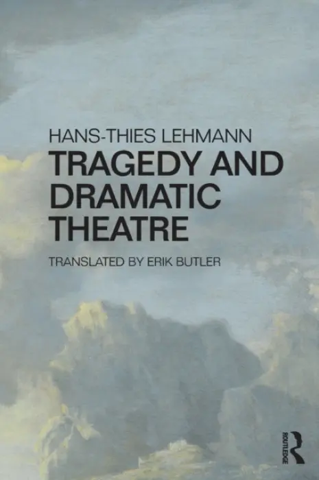 Tragedy and Dramatic Theatre - Lehmann, Hans-Thies (University of Frankfurt, Germany)