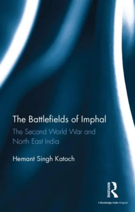 Battlefields of Imphal - Katoch, Hemant Singh (Independent Researcher, New Delhi, India)