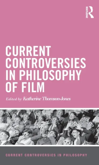 Current Controversies in Philosophy of Film - Thomson-Jones, Katherine
