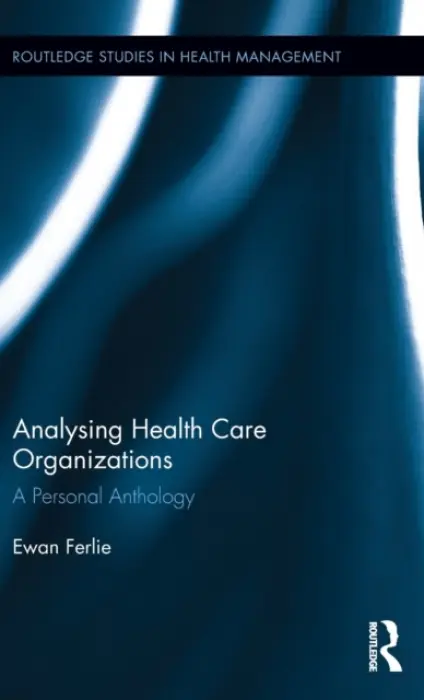 Analysing Health Care Organizations - Ferlie, Ewan (King's College London, UK)