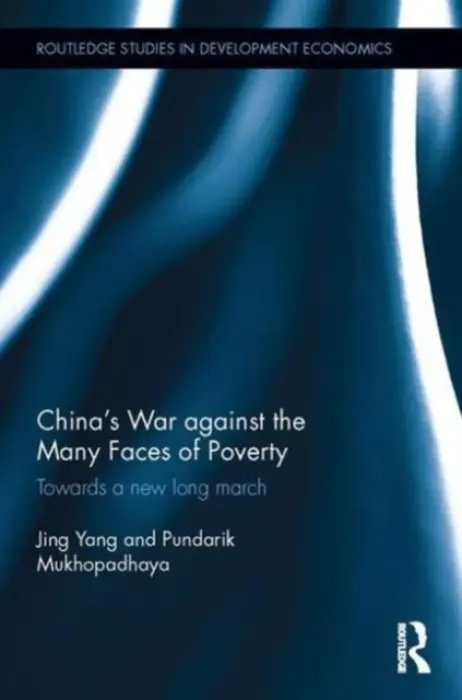 China's War against the Many Faces of Poverty - Yang, Jing (Jiangxi Agricultural University, China) a Mukhopadhaya, Pundarik (Macquarie University, Australia)